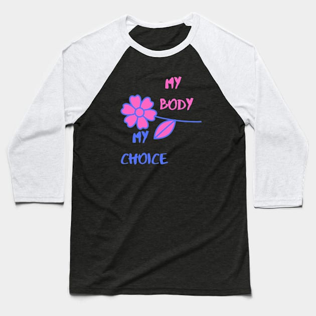 My Body My Choice ( Flower Art ) Baseball T-Shirt by Dreanpitch